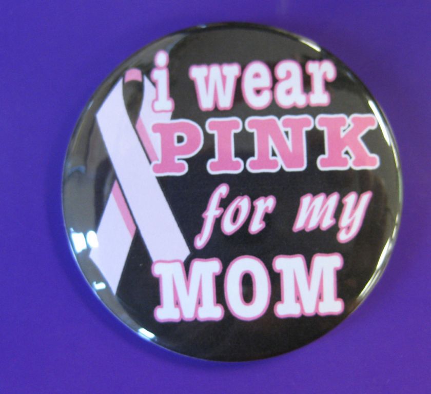   CANCER I Wear PINK for my MOM ribbon awareness badge button pin flair